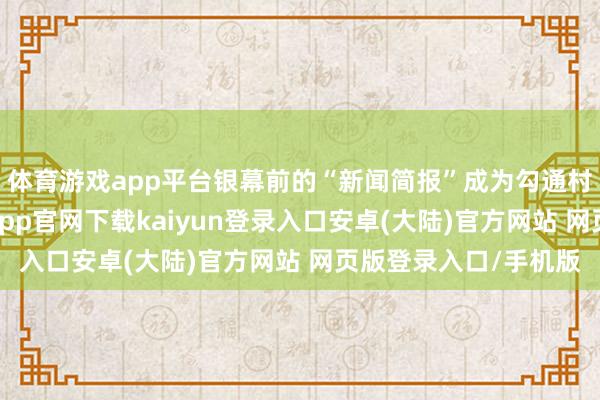 体育游戏app平台银幕前的“新闻简报”成为勾通村民形态的纽带-开云app官网下载kaiyun登录入口安卓(大陆)官方网站 网页版登录入口/手机版