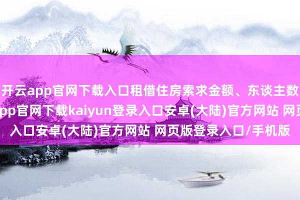 开云app官网下载入口租借住房索求金额、东谈主数均有显赫增长-开云app官网下载kaiyun登录入口安卓(大陆)官方网站 网页版登录入口/手机版